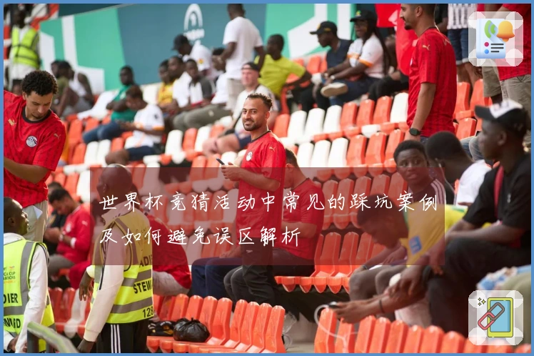 世界杯竞猜活动中常见的踩坑案例及如何避免误区解析