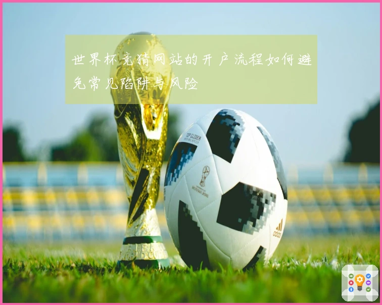 世界杯竞猜网站的开户流程如何避免常见陷阱与风险
