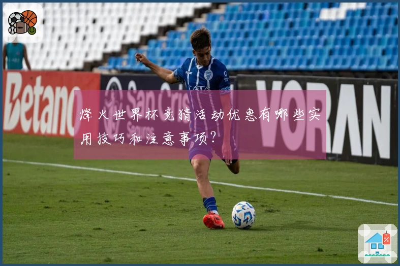 烽火世界杯竞猜活动优惠有哪些实用技巧和注意事项？