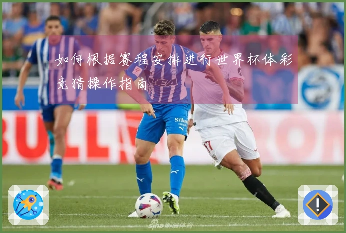 如何根据赛程安排进行世界杯体彩竞猜操作指南